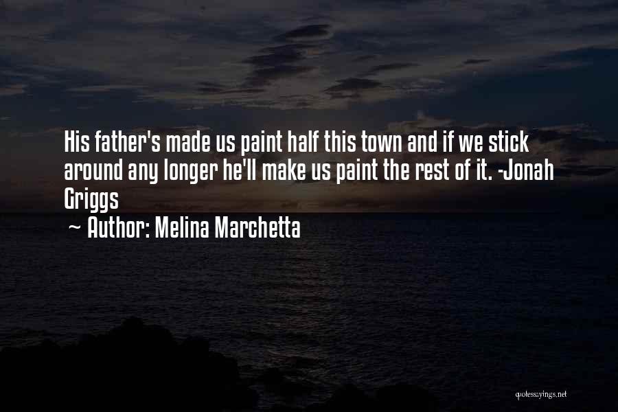 Melina Marchetta Quotes: His Father's Made Us Paint Half This Town And If We Stick Around Any Longer He'll Make Us Paint The