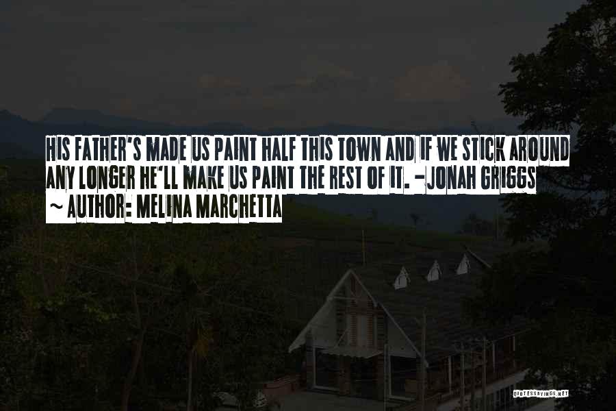 Melina Marchetta Quotes: His Father's Made Us Paint Half This Town And If We Stick Around Any Longer He'll Make Us Paint The