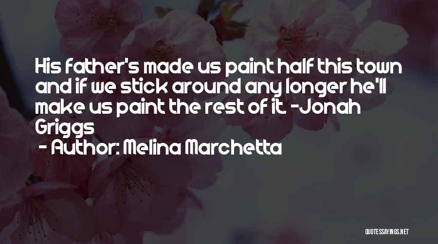 Melina Marchetta Quotes: His Father's Made Us Paint Half This Town And If We Stick Around Any Longer He'll Make Us Paint The