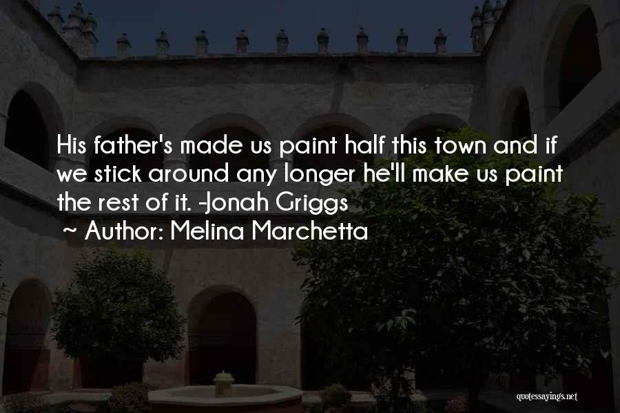 Melina Marchetta Quotes: His Father's Made Us Paint Half This Town And If We Stick Around Any Longer He'll Make Us Paint The