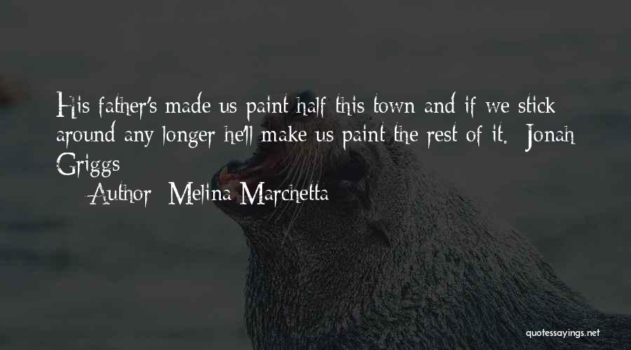 Melina Marchetta Quotes: His Father's Made Us Paint Half This Town And If We Stick Around Any Longer He'll Make Us Paint The