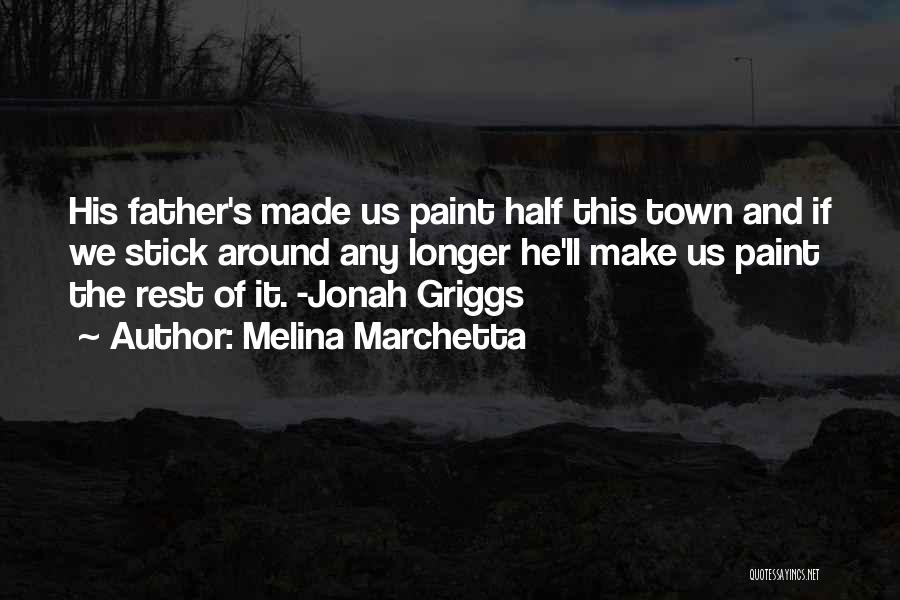 Melina Marchetta Quotes: His Father's Made Us Paint Half This Town And If We Stick Around Any Longer He'll Make Us Paint The