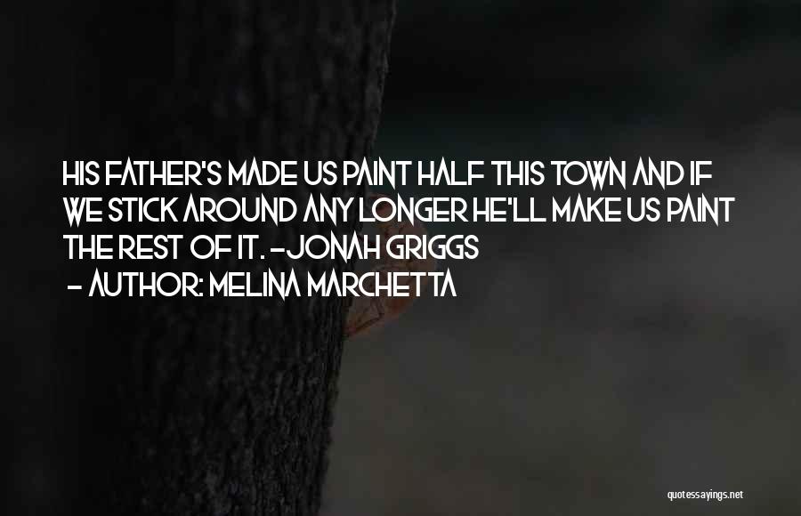 Melina Marchetta Quotes: His Father's Made Us Paint Half This Town And If We Stick Around Any Longer He'll Make Us Paint The