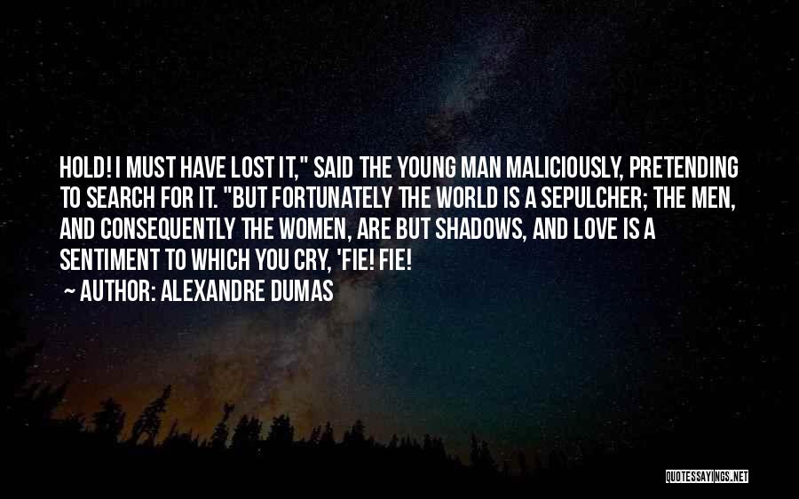 Alexandre Dumas Quotes: Hold! I Must Have Lost It, Said The Young Man Maliciously, Pretending To Search For It. But Fortunately The World