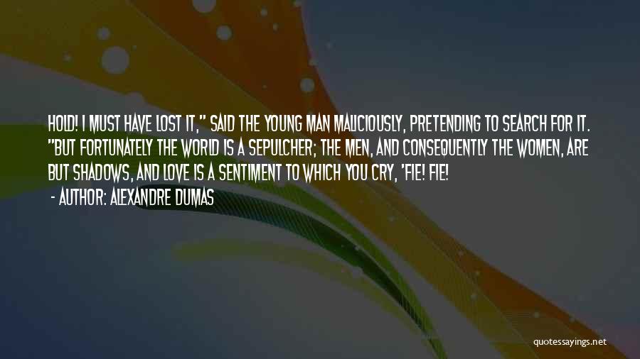 Alexandre Dumas Quotes: Hold! I Must Have Lost It, Said The Young Man Maliciously, Pretending To Search For It. But Fortunately The World