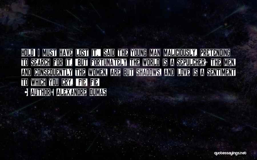 Alexandre Dumas Quotes: Hold! I Must Have Lost It, Said The Young Man Maliciously, Pretending To Search For It. But Fortunately The World