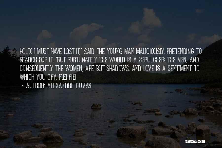 Alexandre Dumas Quotes: Hold! I Must Have Lost It, Said The Young Man Maliciously, Pretending To Search For It. But Fortunately The World