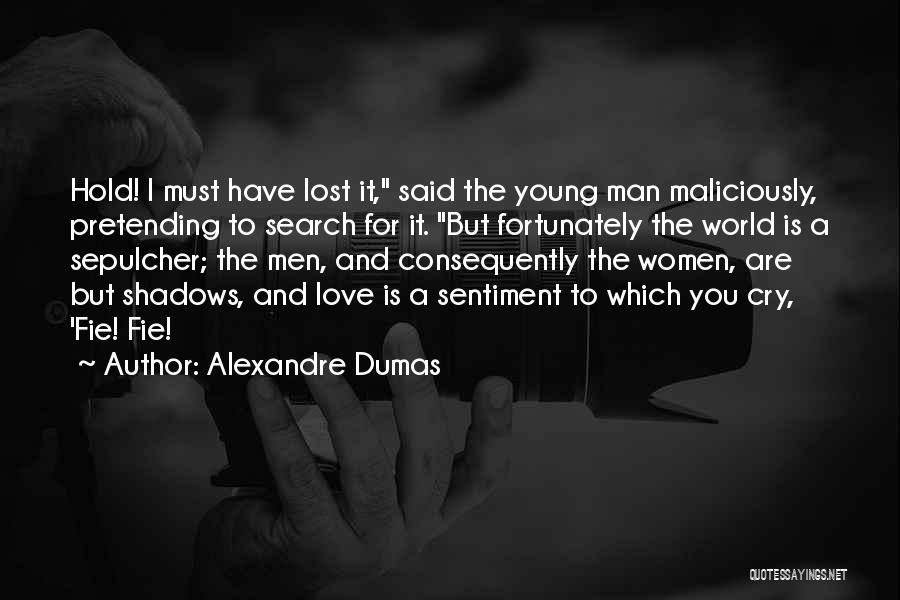 Alexandre Dumas Quotes: Hold! I Must Have Lost It, Said The Young Man Maliciously, Pretending To Search For It. But Fortunately The World