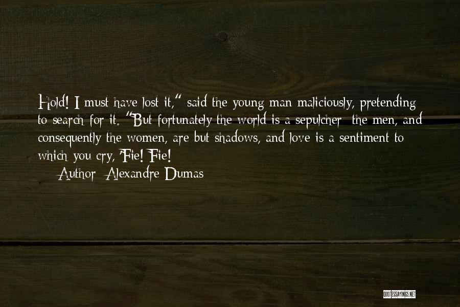 Alexandre Dumas Quotes: Hold! I Must Have Lost It, Said The Young Man Maliciously, Pretending To Search For It. But Fortunately The World