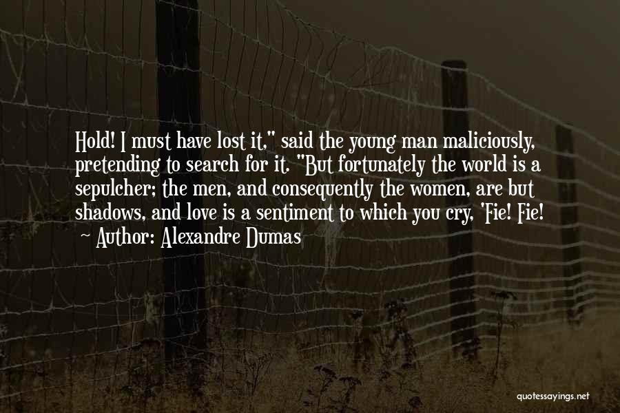 Alexandre Dumas Quotes: Hold! I Must Have Lost It, Said The Young Man Maliciously, Pretending To Search For It. But Fortunately The World