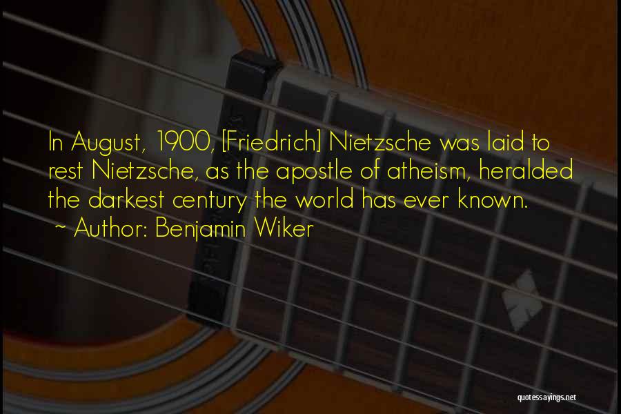 Benjamin Wiker Quotes: In August, 1900, [friedrich] Nietzsche Was Laid To Rest Nietzsche, As The Apostle Of Atheism, Heralded The Darkest Century The