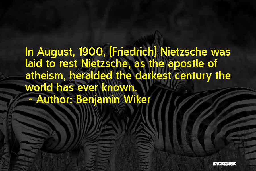 Benjamin Wiker Quotes: In August, 1900, [friedrich] Nietzsche Was Laid To Rest Nietzsche, As The Apostle Of Atheism, Heralded The Darkest Century The