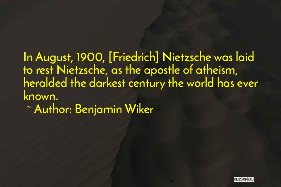 Benjamin Wiker Quotes: In August, 1900, [friedrich] Nietzsche Was Laid To Rest Nietzsche, As The Apostle Of Atheism, Heralded The Darkest Century The