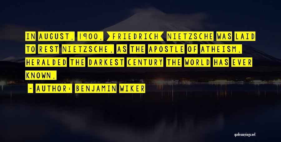 Benjamin Wiker Quotes: In August, 1900, [friedrich] Nietzsche Was Laid To Rest Nietzsche, As The Apostle Of Atheism, Heralded The Darkest Century The