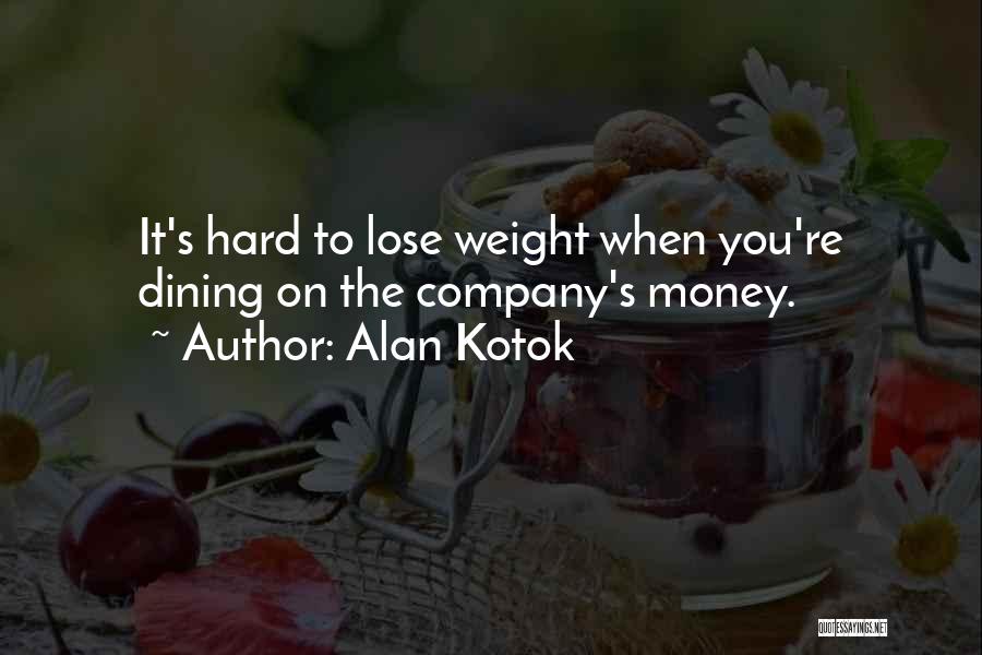 Alan Kotok Quotes: It's Hard To Lose Weight When You're Dining On The Company's Money.