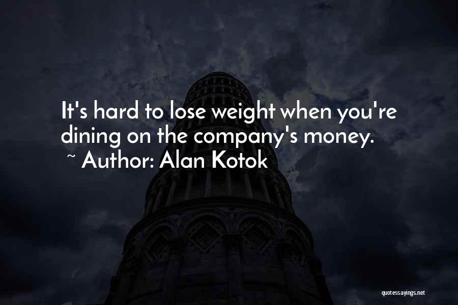 Alan Kotok Quotes: It's Hard To Lose Weight When You're Dining On The Company's Money.