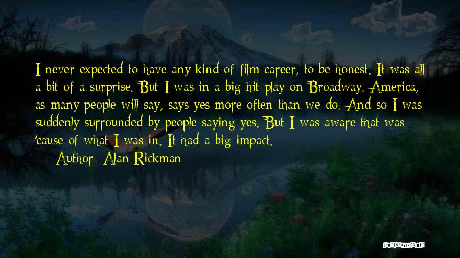 Alan Rickman Quotes: I Never Expected To Have Any Kind Of Film Career, To Be Honest. It Was All A Bit Of A