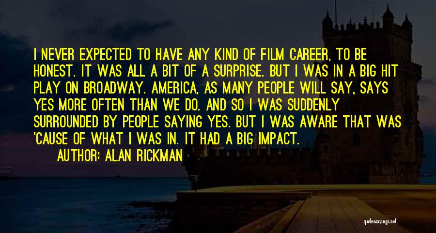 Alan Rickman Quotes: I Never Expected To Have Any Kind Of Film Career, To Be Honest. It Was All A Bit Of A