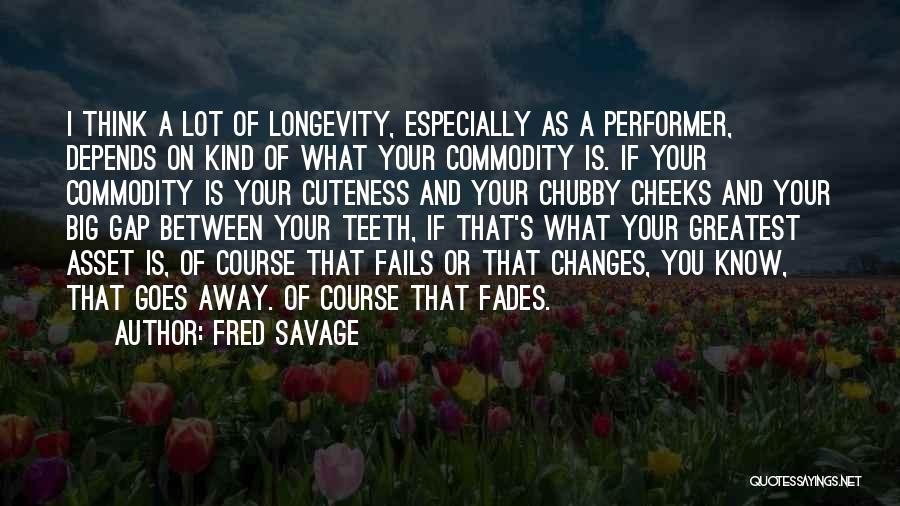 Fred Savage Quotes: I Think A Lot Of Longevity, Especially As A Performer, Depends On Kind Of What Your Commodity Is. If Your