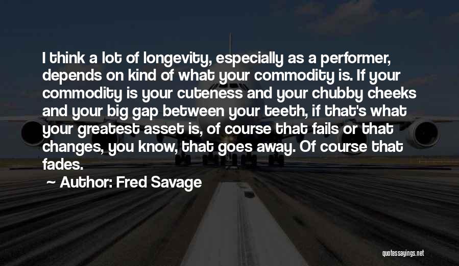 Fred Savage Quotes: I Think A Lot Of Longevity, Especially As A Performer, Depends On Kind Of What Your Commodity Is. If Your