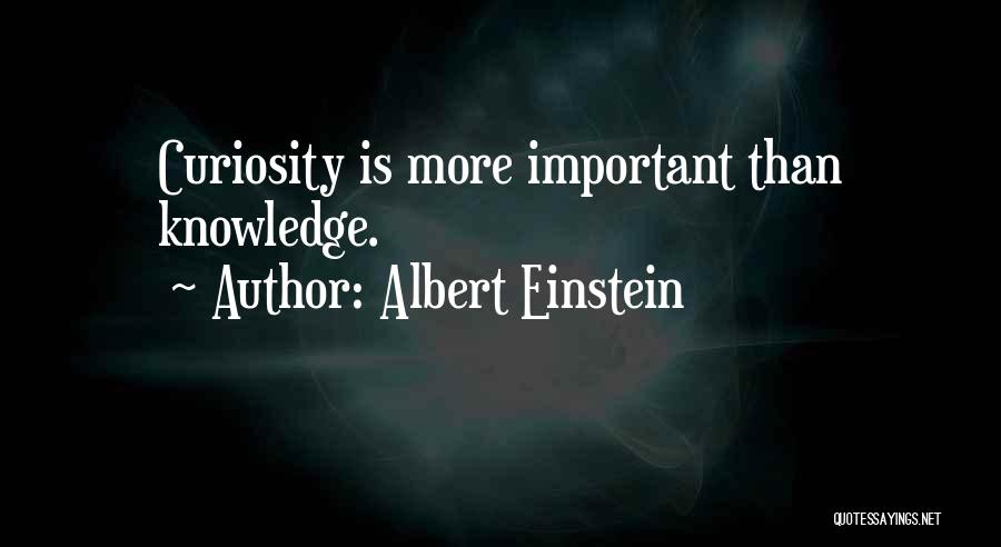 Albert Einstein Quotes: Curiosity Is More Important Than Knowledge.