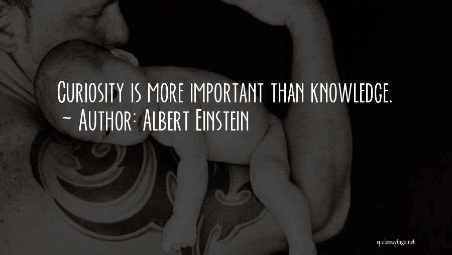 Albert Einstein Quotes: Curiosity Is More Important Than Knowledge.