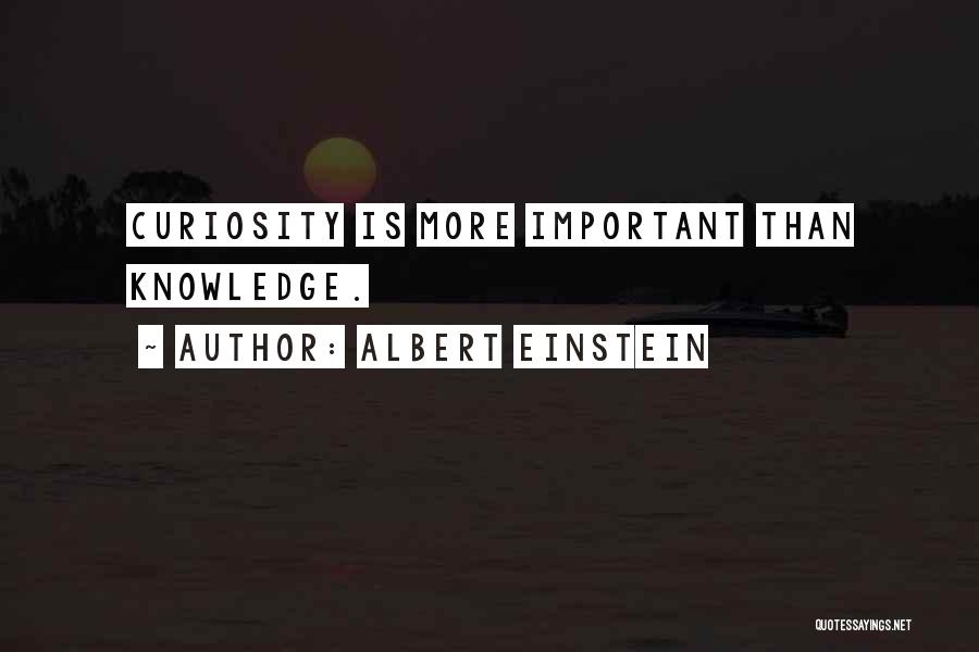 Albert Einstein Quotes: Curiosity Is More Important Than Knowledge.