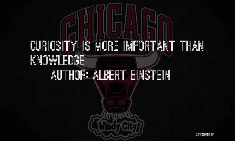 Albert Einstein Quotes: Curiosity Is More Important Than Knowledge.