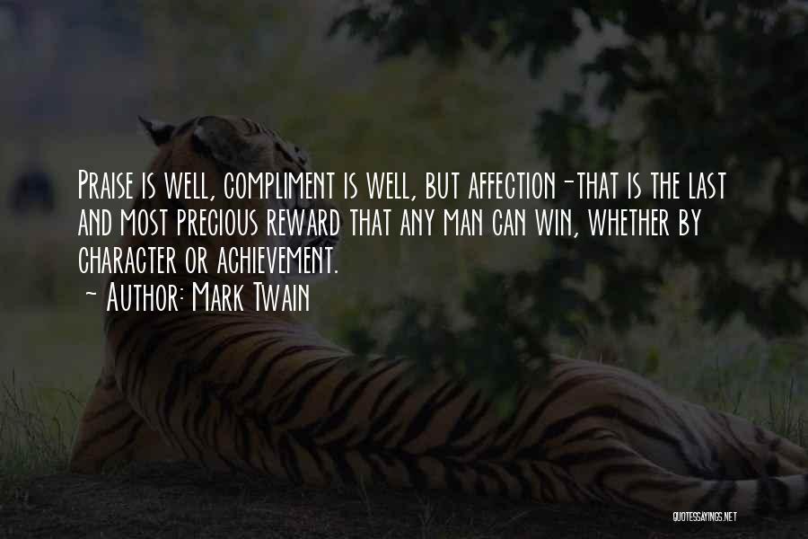 Mark Twain Quotes: Praise Is Well, Compliment Is Well, But Affection-that Is The Last And Most Precious Reward That Any Man Can Win,