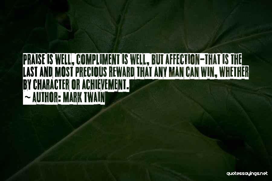 Mark Twain Quotes: Praise Is Well, Compliment Is Well, But Affection-that Is The Last And Most Precious Reward That Any Man Can Win,