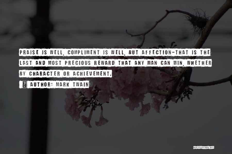 Mark Twain Quotes: Praise Is Well, Compliment Is Well, But Affection-that Is The Last And Most Precious Reward That Any Man Can Win,