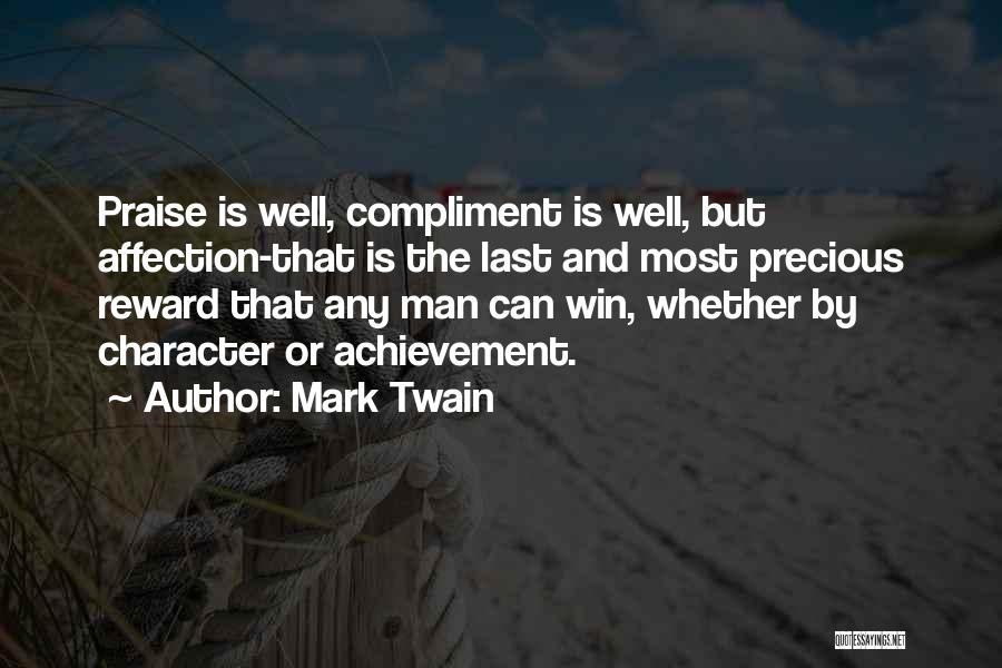 Mark Twain Quotes: Praise Is Well, Compliment Is Well, But Affection-that Is The Last And Most Precious Reward That Any Man Can Win,
