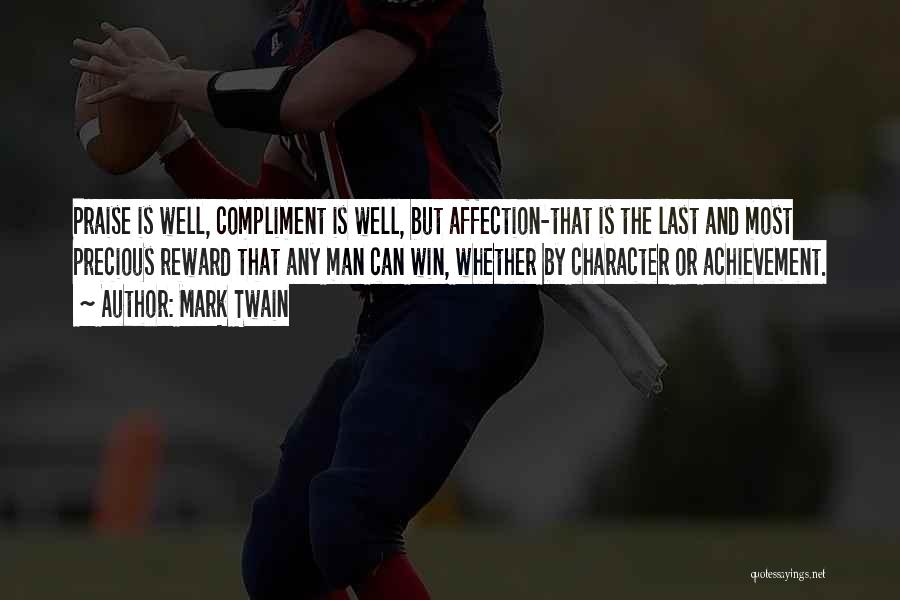 Mark Twain Quotes: Praise Is Well, Compliment Is Well, But Affection-that Is The Last And Most Precious Reward That Any Man Can Win,