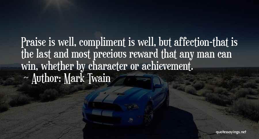 Mark Twain Quotes: Praise Is Well, Compliment Is Well, But Affection-that Is The Last And Most Precious Reward That Any Man Can Win,