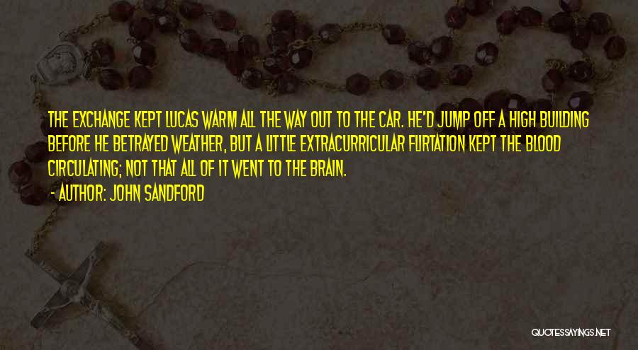 John Sandford Quotes: The Exchange Kept Lucas Warm All The Way Out To The Car. He'd Jump Off A High Building Before He