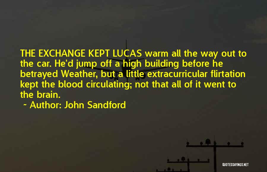 John Sandford Quotes: The Exchange Kept Lucas Warm All The Way Out To The Car. He'd Jump Off A High Building Before He