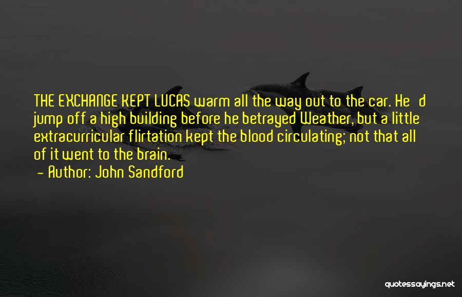 John Sandford Quotes: The Exchange Kept Lucas Warm All The Way Out To The Car. He'd Jump Off A High Building Before He