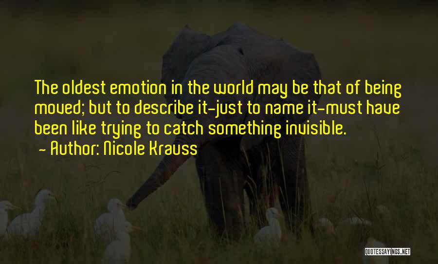Nicole Krauss Quotes: The Oldest Emotion In The World May Be That Of Being Moved; But To Describe It-just To Name It-must Have