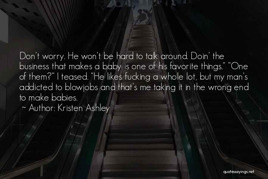 Kristen Ashley Quotes: Don't Worry. He Won't Be Hard To Talk Around. Doin' The Business That Makes A Baby Is One Of His