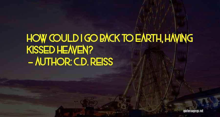 C.D. Reiss Quotes: How Could I Go Back To Earth, Having Kissed Heaven?