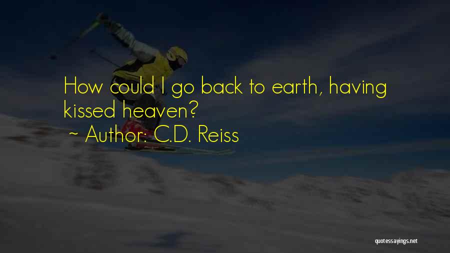 C.D. Reiss Quotes: How Could I Go Back To Earth, Having Kissed Heaven?