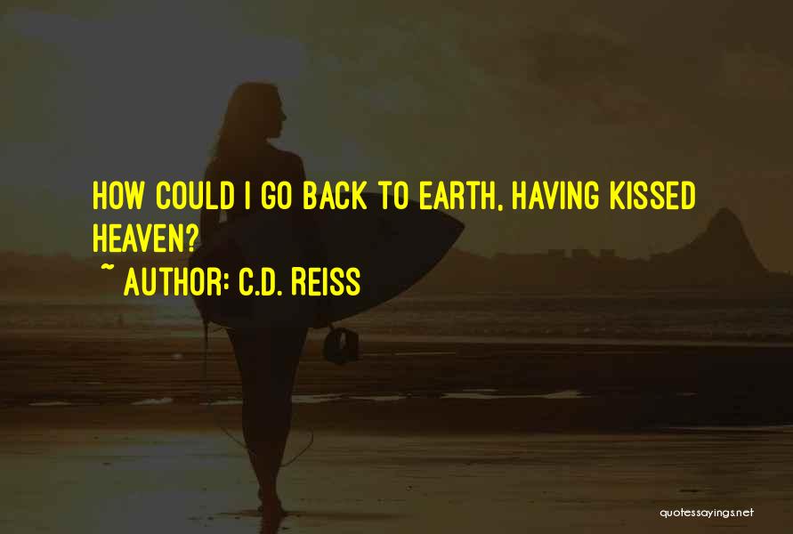 C.D. Reiss Quotes: How Could I Go Back To Earth, Having Kissed Heaven?