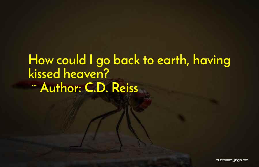 C.D. Reiss Quotes: How Could I Go Back To Earth, Having Kissed Heaven?