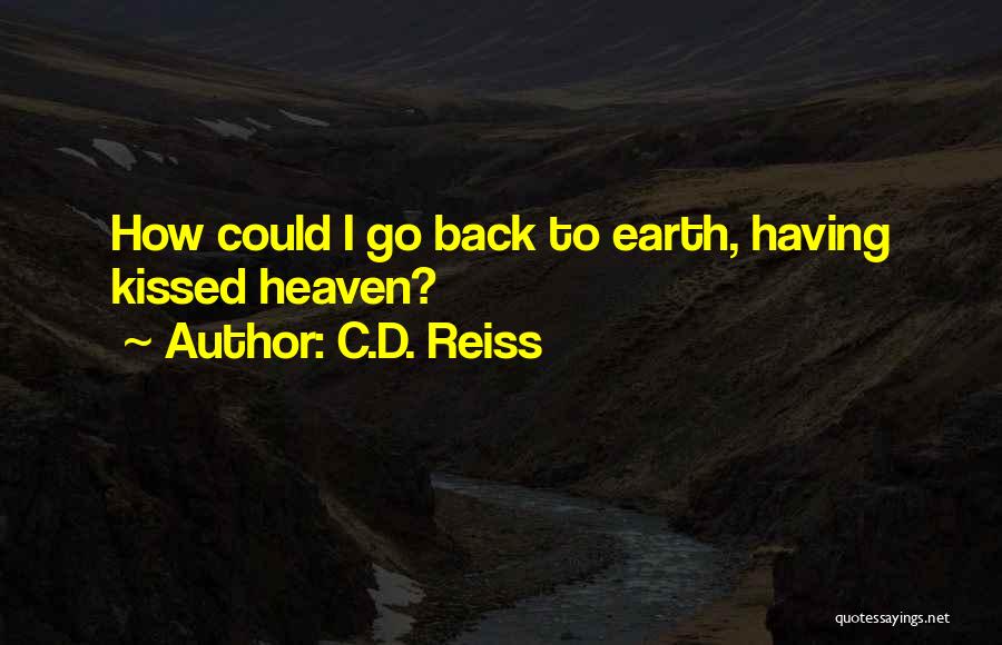 C.D. Reiss Quotes: How Could I Go Back To Earth, Having Kissed Heaven?