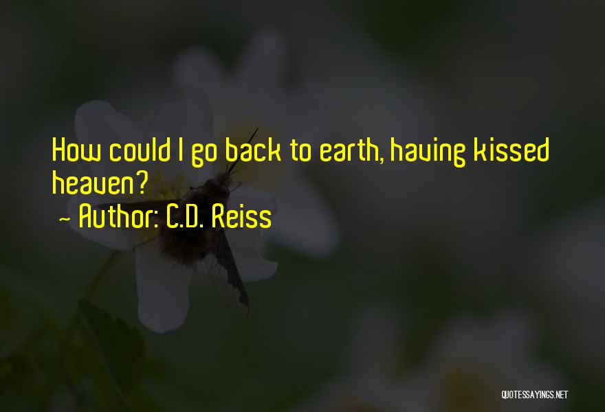 C.D. Reiss Quotes: How Could I Go Back To Earth, Having Kissed Heaven?
