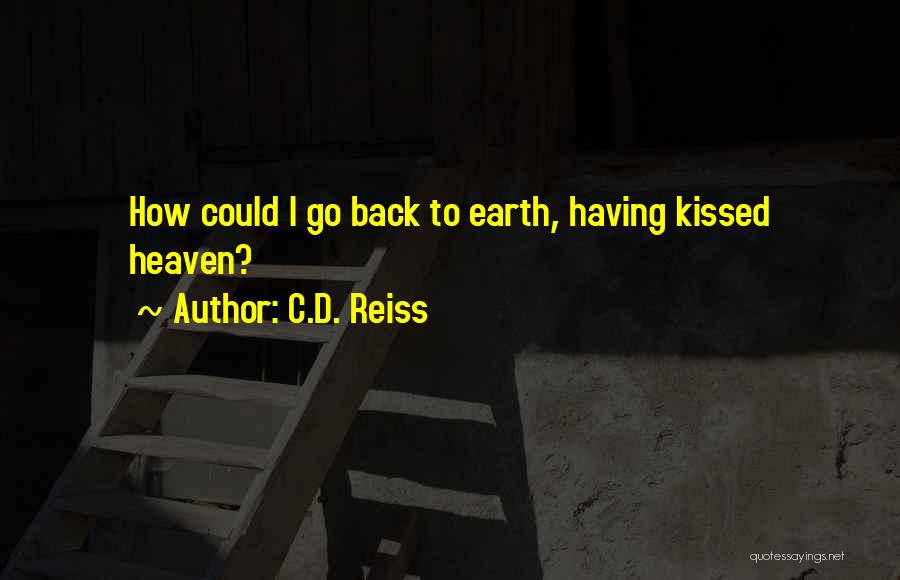C.D. Reiss Quotes: How Could I Go Back To Earth, Having Kissed Heaven?