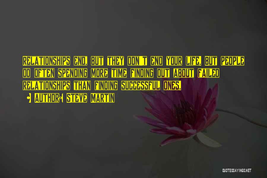 Steve Martin Quotes: Relationships End, But They Don't End Your Life. But People Do Often Spending More Time Finding Out About Failed Relationships