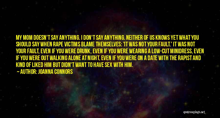 Joanna Connors Quotes: My Mom Doesn't Say Anything. I Don't Say Anything. Neither Of Us Knows Yet What You Should Say When Rape