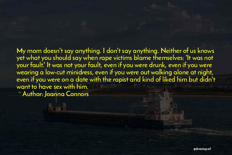 Joanna Connors Quotes: My Mom Doesn't Say Anything. I Don't Say Anything. Neither Of Us Knows Yet What You Should Say When Rape
