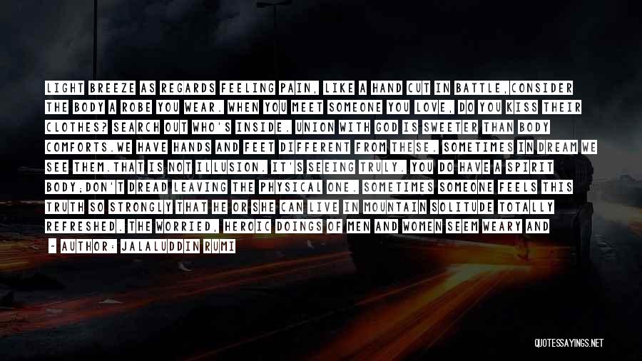 Jalaluddin Rumi Quotes: Light Breeze As Regards Feeling Pain, Like A Hand Cut In Battle,consider The Body A Robe You Wear. When You